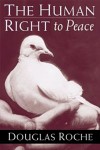 Douglas Roche_The Human Right to Peace (THE HUMAN RIGHT TO PEACE by Douglas Roche)