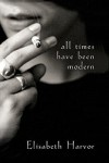 Elisabeth Harvor_All Times Have Been Modern (ALL TIMES HAVE BEEN MODERN by Elisabeth Harvor)