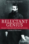 Gray_Reluctant Genius (RELUCTANT GENIUS: The Passionate Life and Inventive Mind of Alexander Graham Bell by Charlotte Gray)