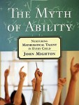 Mighton_The Myth of Ability (THE MYTH OF ABILITY: Nurturing Mathematical Talent in Every Child by John Mighton)