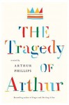Phillips_Tragedy of Arthur_EDRev (THE TRAGEDY OF ARTHUR by Arthur Phillips)