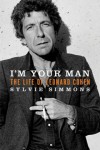 I’m Your Man (I’M YOUR MAN: The Life of Leonard Cohen by Sylvie Simmons)