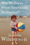 Winterson_Why Be Happy (WHY BE HAPPY WHEN YOU COULD BE NORMAL? by Jeanette Winterson)