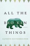 All the Broken Things KUITENBROUWER (ALL THE BROKEN THINGS by Kathryn Kuitenbrouwer)