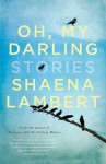 OH MY DARLING Shaena Lambert (OH, MY DARLING by Shaena Lambert)