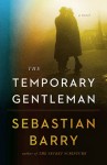 THE TEMPORARY GENTLEMAN Sebastian Barry (THE TEMPORARY GENTLEMAN by Sebastian Barry)