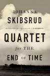 QUARTET FOR THE END OF TIME Johanna Skibsrud (QUARTET FOR THE END OF TIME by Johanna Skibsrud)