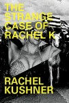 THE STRANGE CASE OF RACHEL K Rachel Kushner (THE STRANGE CASE OF RACHEL K by Rachel Kushner)