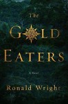 THE GOLD EATERS Ronald Wright (THE GOLD EATERS by Ronald Wright)